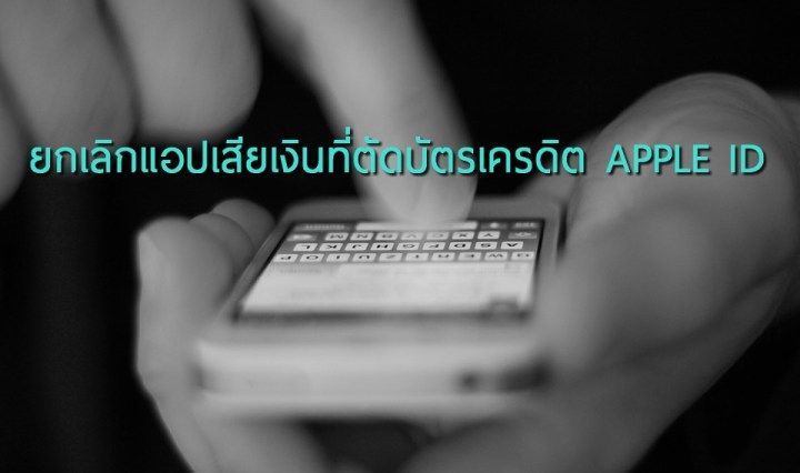 ยกเลิกแอปเสียเงินใน iPhone ที่ตัดบัตรเครดิตผ่าน APPLE ID