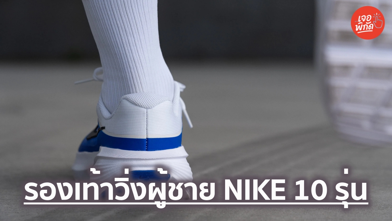10 รองเท้าวิ่งผู้ชาย NIKE ยอดนิยมประจำปี 2026